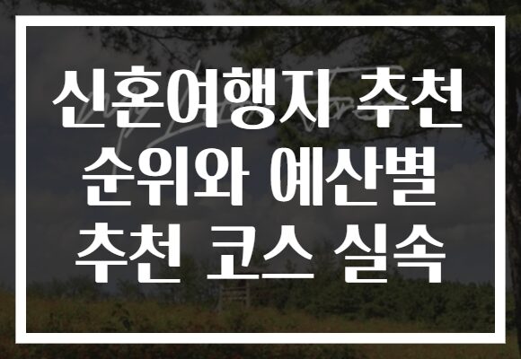 신혼여행지 추천 순위와 예산별 추천 코스 실속