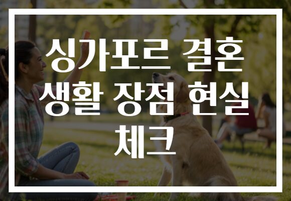 싱가포르 결혼 생활 장점 현실 체크