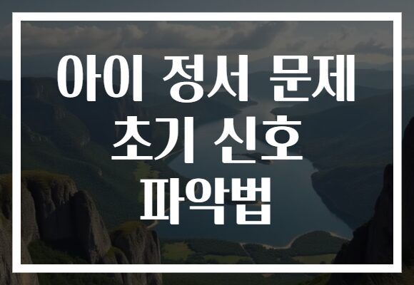 아이 정서 문제 초기 신호 파악법