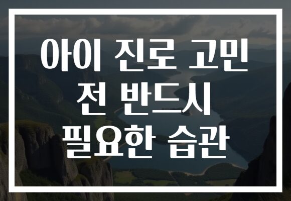 아이 진로 고민 전 반드시 필요한 습관