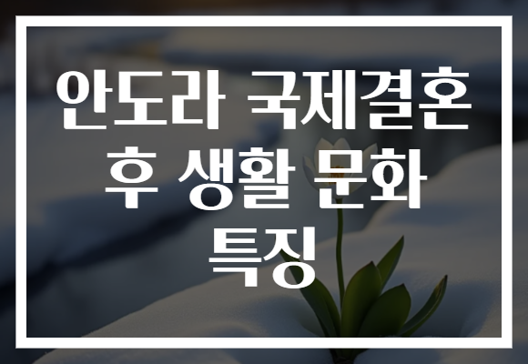 안도라 국제결혼 후 생활 문화 특징