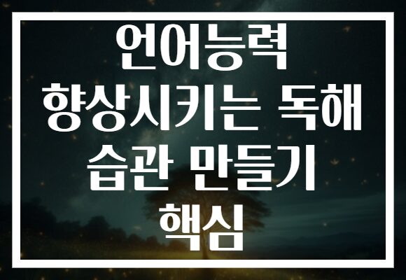 언어능력 향상시키는 독해 습관 만들기 핵심