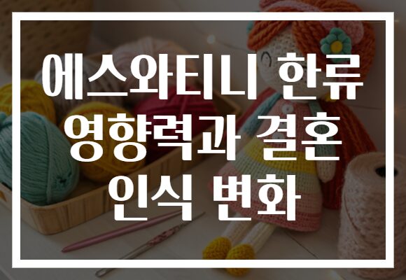 에스와티니 한류 영향력과 결혼 인식 변화