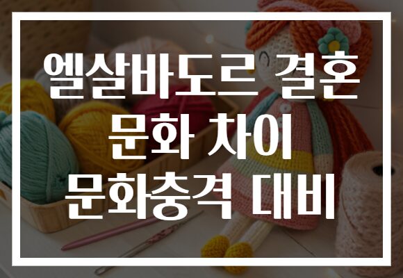 엘살바도르 결혼 문화 차이 문화충격 대비