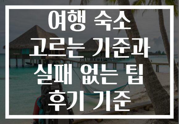 여행 숙소 고르는 기준과 실패 없는 팁 후기 기준