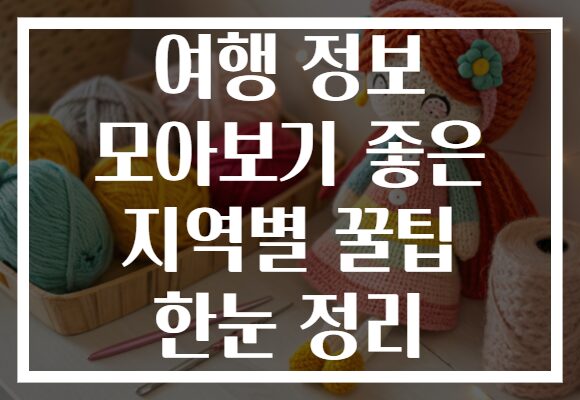 여행 정보 모아보기 좋은 지역별 꿀팁 한눈 정리