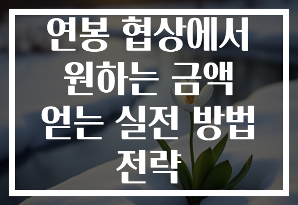 연봉 협상에서 원하는 금액 얻는 실전 방법 전략