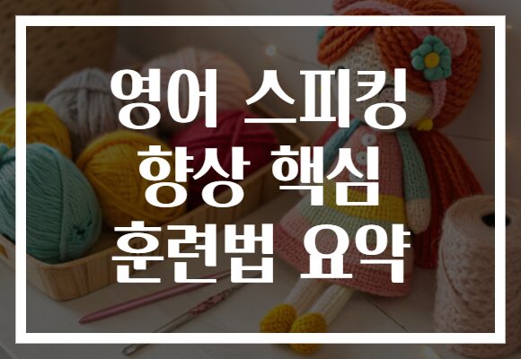 영어 스피킹 향상 핵심 훈련법 요약