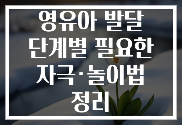 영유아 발달 단계별 필요한 자극·놀이법 정리
