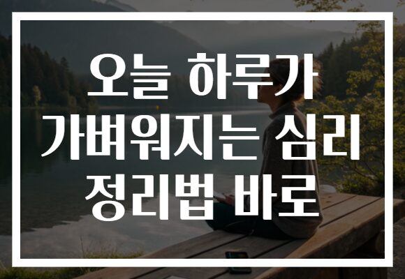 오늘 하루가 가벼워지는 심리 정리법 바로