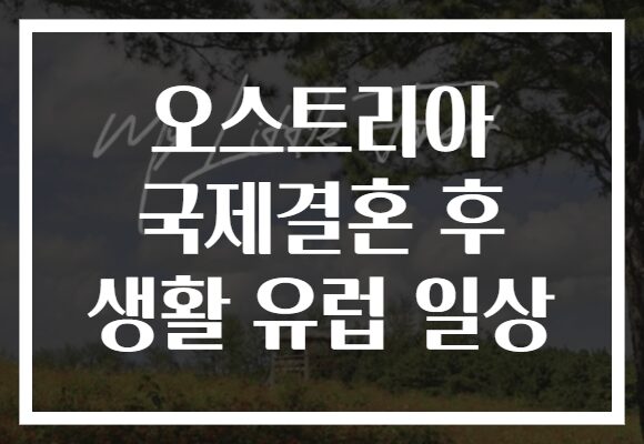 오스트리아 국제결혼 후 생활 유럽 일상