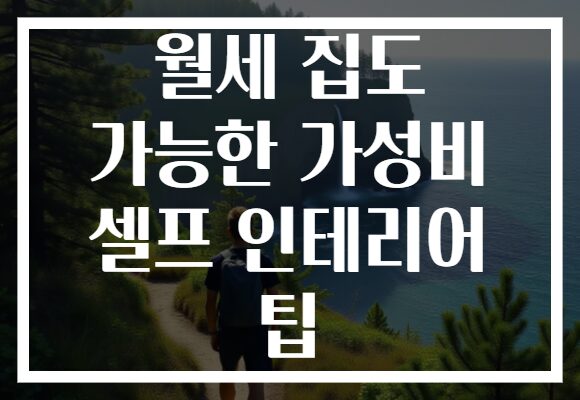 월세 집도 가능한 가성비 셀프 인테리어 팁
