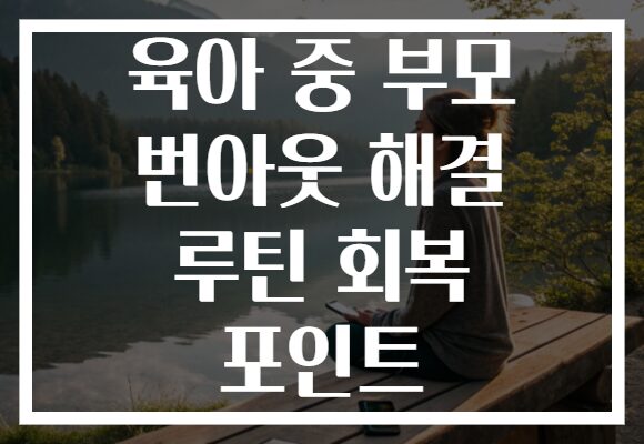 육아 중 부모 번아웃 해결 루틴 회복 포인트