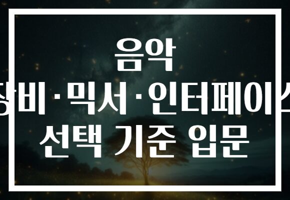 음악 장비·믹서·인터페이스 선택 기준 입문
