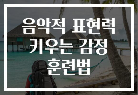 음악적 표현력 키우는 감정 훈련법