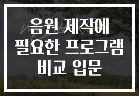 음원 제작에 필요한 프로그램 비교 입문