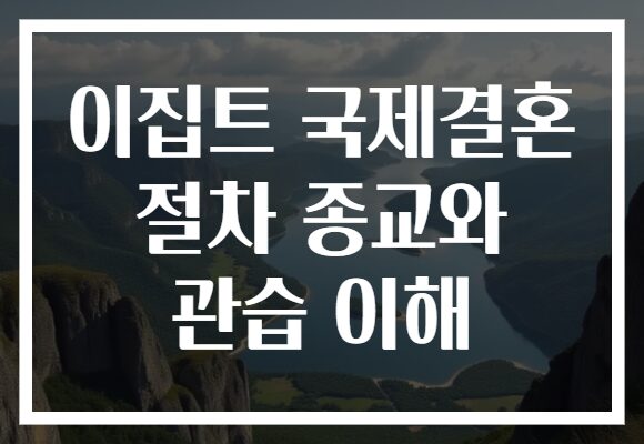 이집트 국제결혼 절차 종교와 관습 이해