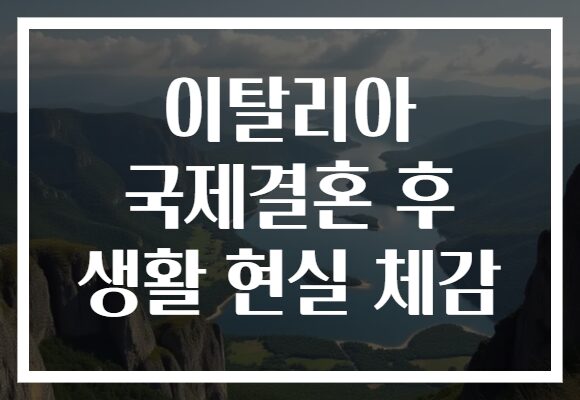 이탈리아 국제결혼 후 생활 현실 체감
