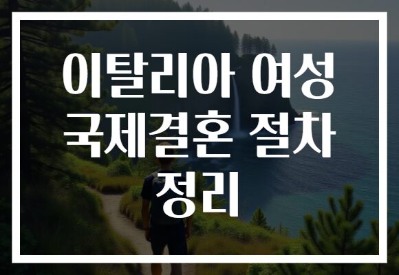 이탈리아 여성 국제결혼 절차 정리