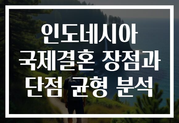 인도네시아 국제결혼 장점과 단점 균형 분석