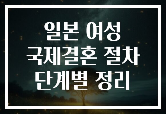 일본 여성 국제결혼 절차 단계별 정리