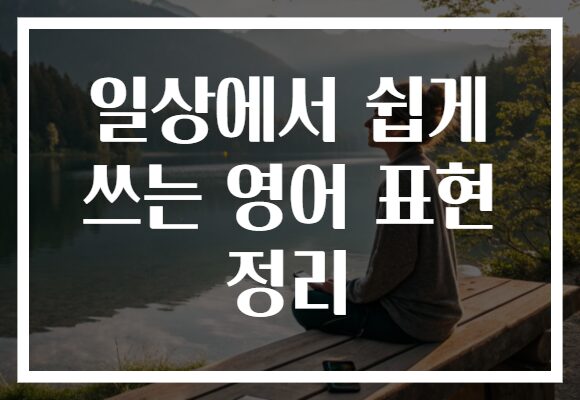 일상에서 쉽게 쓰는 영어 표현 정리