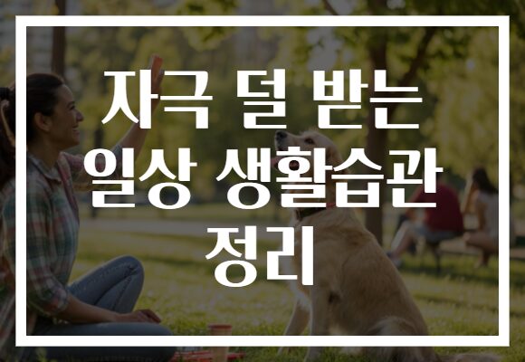 자극 덜 받는 일상 생활습관 정리