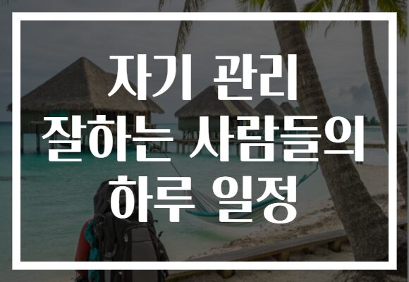 자기 관리 잘하는 사람들의 하루 일정