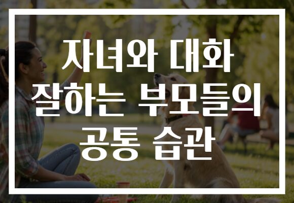 자녀와 대화 잘하는 부모들의 공통 습관