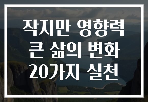 작지만 영향력 큰 삶의 변화 20가지 실천