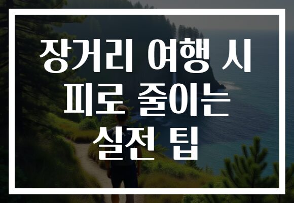 장거리 여행 시 피로 줄이는 실전 팁