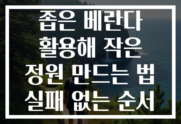 좁은 베란다 활용해 작은 정원 만드는 법 실패 없는 순서