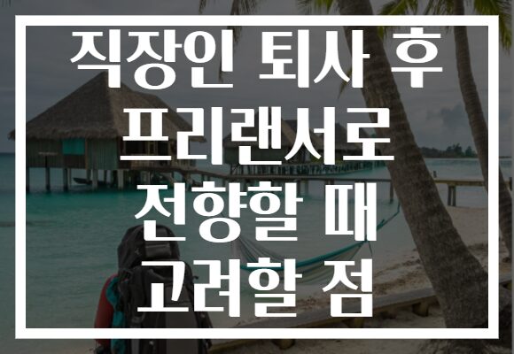 직장인 퇴사 후 프리랜서로 전향할 때 고려할 점