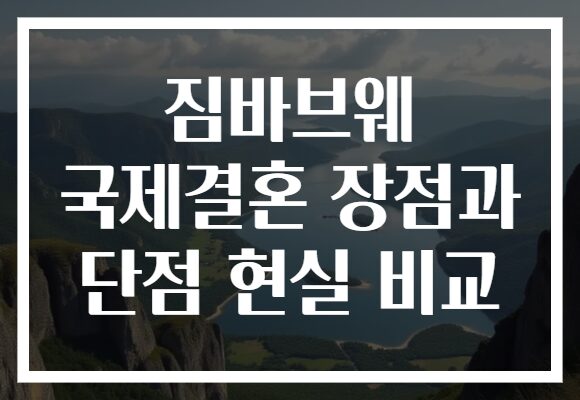 짐바브웨 국제결혼 장점과 단점 현실 비교