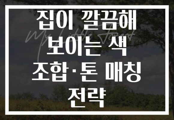 집이 깔끔해 보이는 색 조합·톤 매칭 전략