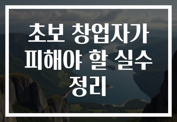 초보 창업자가 피해야 할 실수 정리