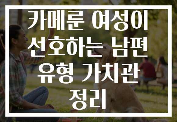 카메룬 여성이 선호하는 남편 유형 가치관 정리