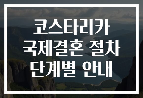 코스타리카 국제결혼 절차 단계별 안내