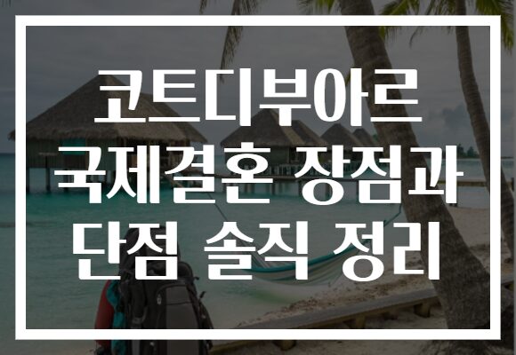 코트디부아르 국제결혼 장점과 단점 솔직 정리