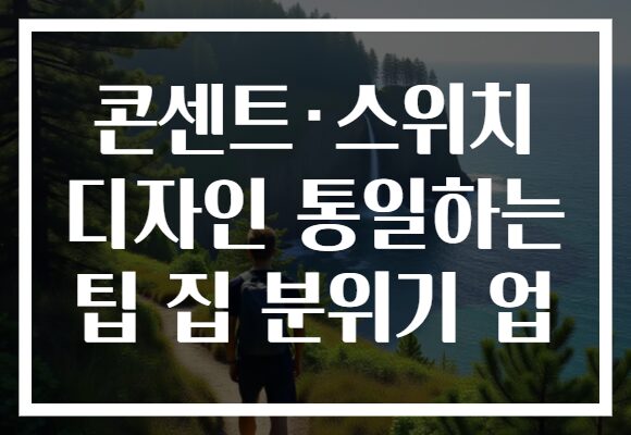 콘센트·스위치 디자인 통일하는 팁 집 분위기 업