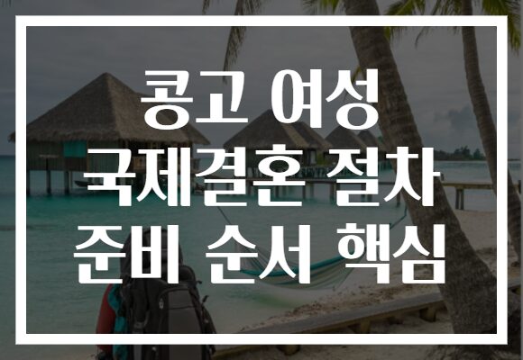 콩고 여성 국제결혼 절차 준비 순서 핵심