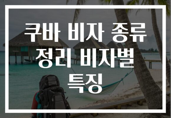 쿠바 비자 종류 정리 비자별 특징