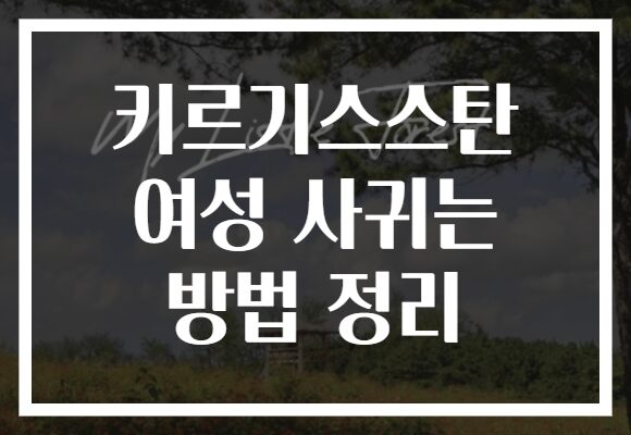 키르기스스탄 여성 사귀는 방법 정리