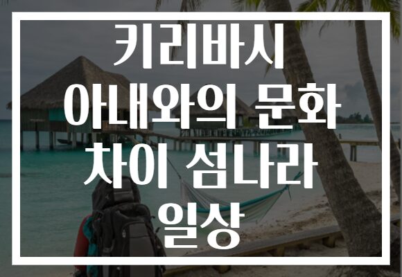 키리바시 아내와의 문화 차이 섬나라 일상