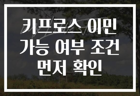 키프로스 이민 가능 여부 조건 먼저 확인