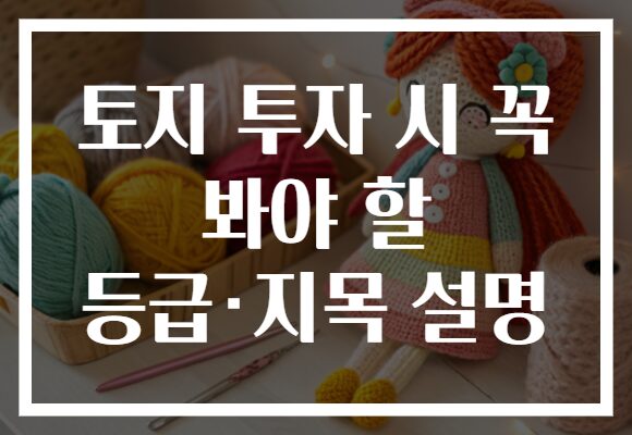 토지 투자 시 꼭 봐야 할 등급·지목 설명
