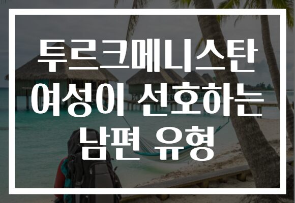 투르크메니스탄 여성이 선호하는 남편 유형