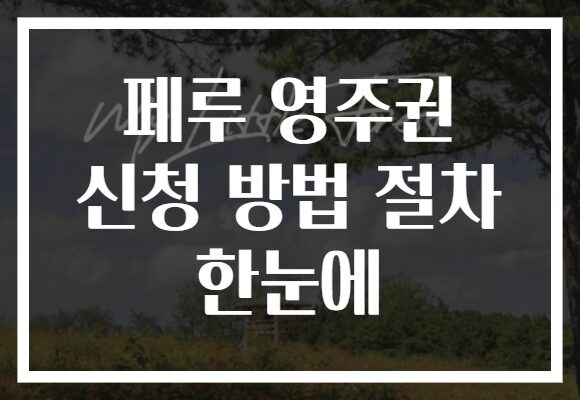 페루 영주권 신청 방법 절차 한눈에