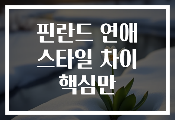핀란드 연애 스타일 차이 핵심만