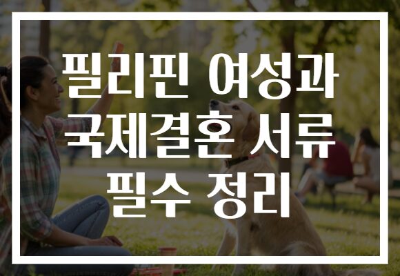 필리핀 여성과 국제결혼 서류 필수 정리